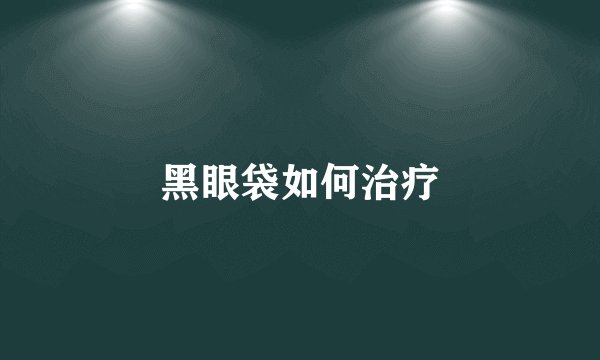 黑眼袋如何治疗