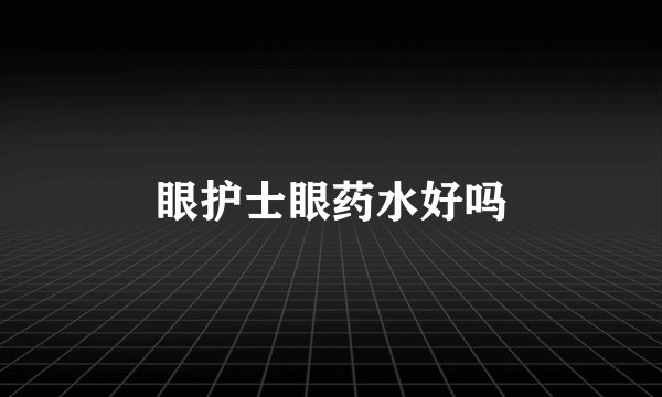 眼护士眼药水好吗