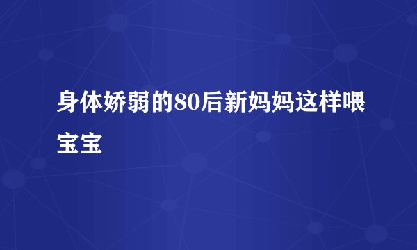 身体娇弱的80后新妈妈这样喂宝宝