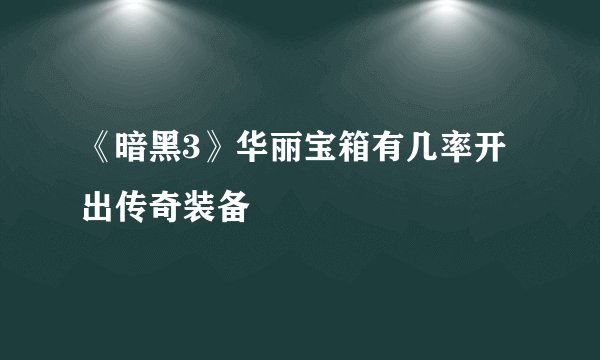 《暗黑3》华丽宝箱有几率开出传奇装备