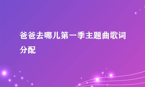 爸爸去哪儿第一季主题曲歌词分配