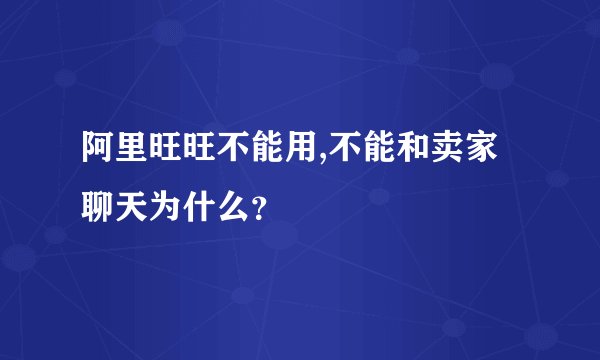 阿里旺旺不能用,不能和卖家聊天为什么？