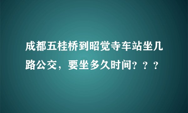 成都五桂桥到昭觉寺车站坐几路公交，要坐多久时间？？？