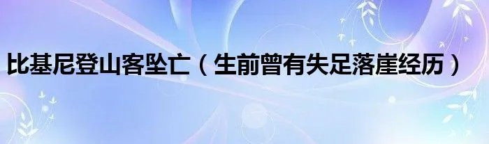比基尼登山客坠亡(生前曾有失足落崖经历)