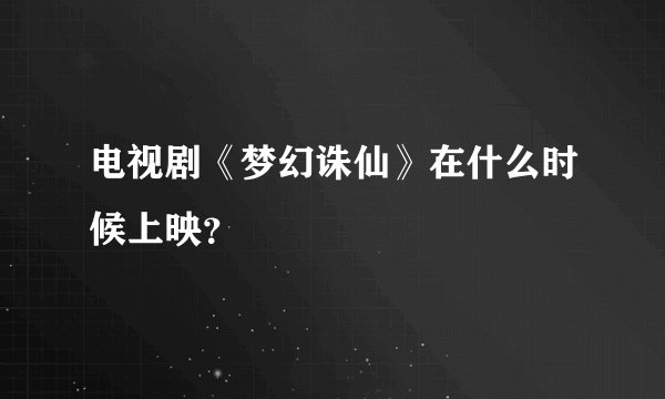 电视剧《梦幻诛仙》在什么时候上映？