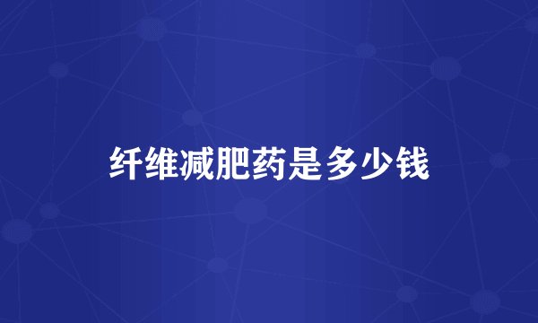 纤维减肥药是多少钱