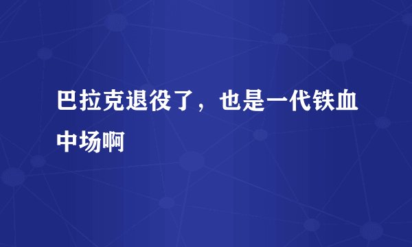 巴拉克退役了，也是一代铁血中场啊