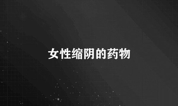 女性缩阴的药物