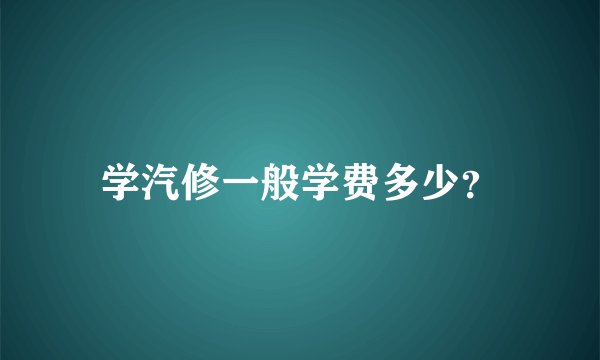 学汽修一般学费多少？