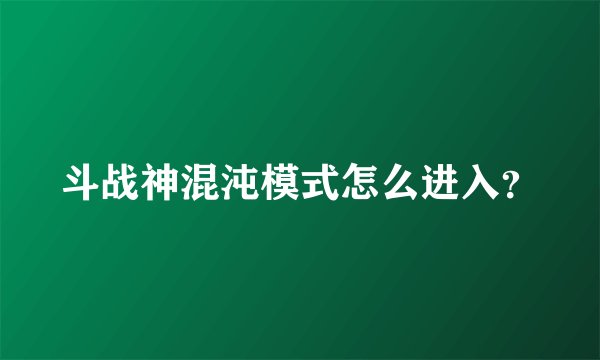 斗战神混沌模式怎么进入？