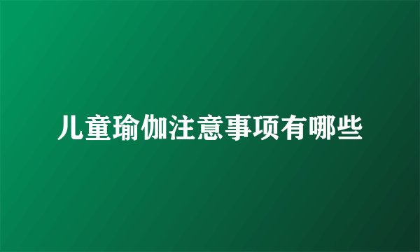 儿童瑜伽注意事项有哪些