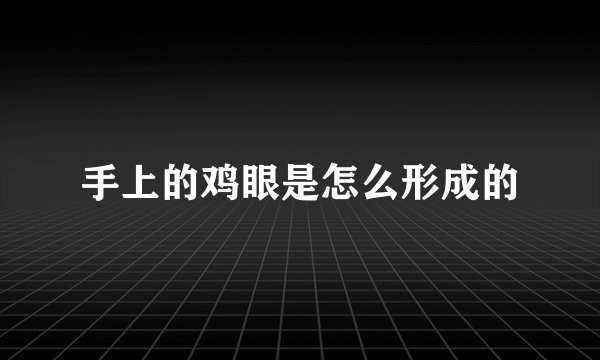 手上的鸡眼是怎么形成的