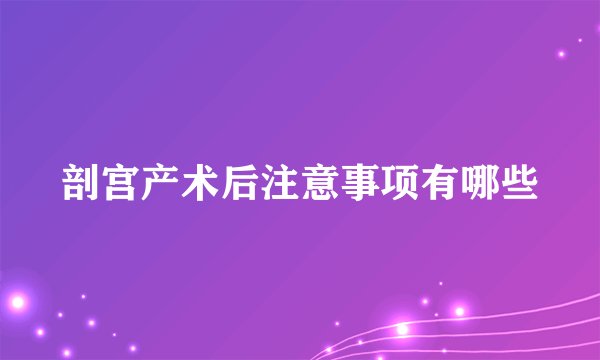 剖宫产术后注意事项有哪些