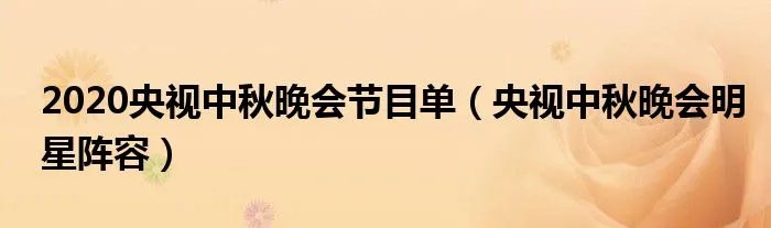 2020央视中秋晚会节目单（央视中秋晚会明星阵容）