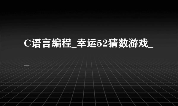 C语言编程_幸运52猜数游戏__