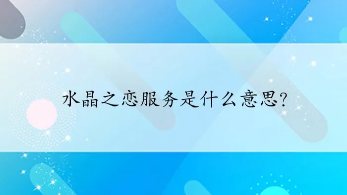 水晶之恋服务是什么意思？