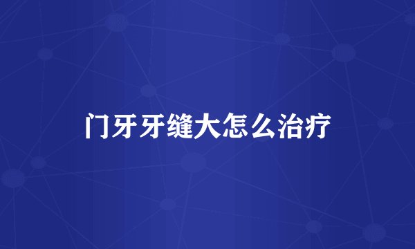 门牙牙缝大怎么治疗