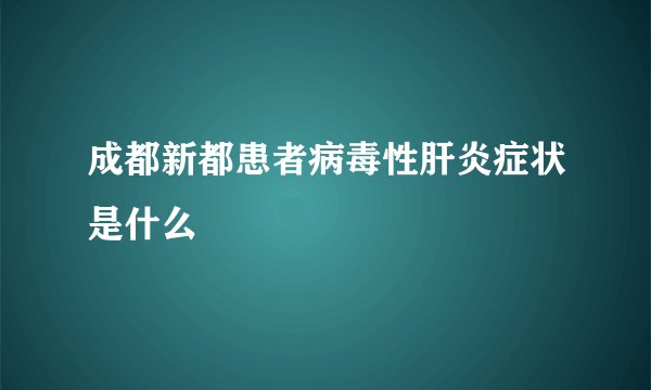 成都新都患者病毒性肝炎症状是什么