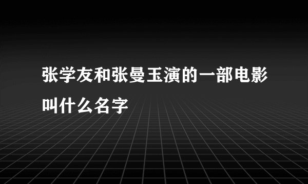 张学友和张曼玉演的一部电影叫什么名字