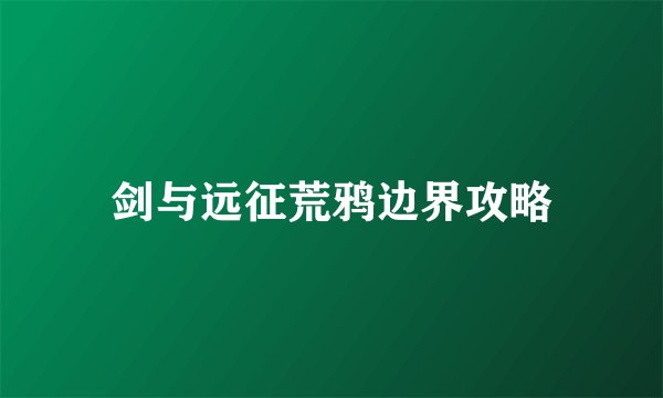 剑与远征荒鸦边界攻略
