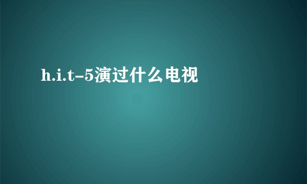 h.i.t-5演过什么电视