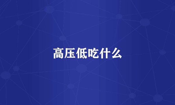 高压低吃什么