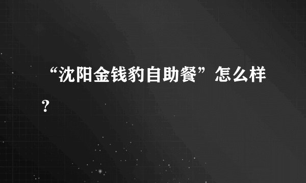 “沈阳金钱豹自助餐”怎么样？