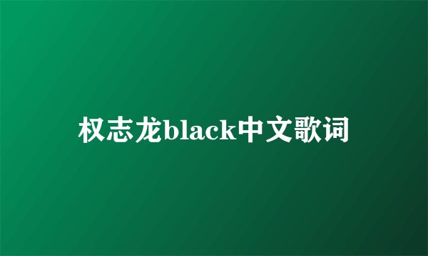 权志龙black中文歌词