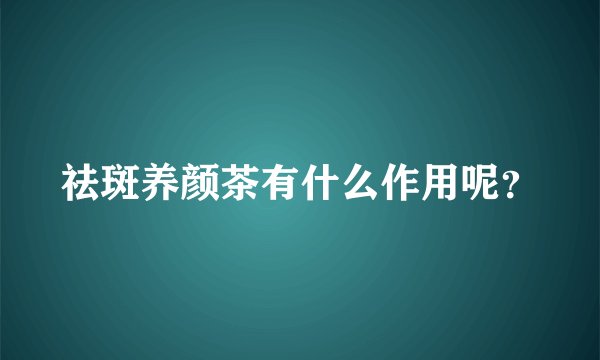 祛斑养颜茶有什么作用呢？
