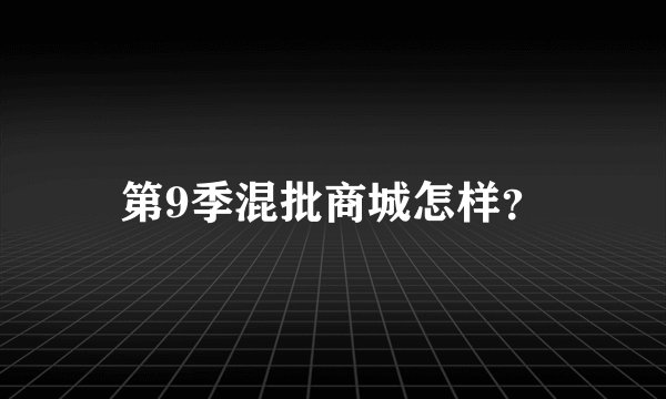 第9季混批商城怎样？