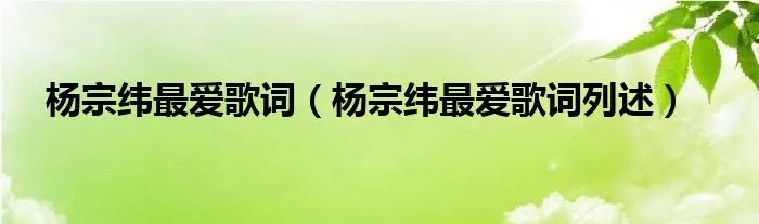 杨宗纬最爱歌词（杨宗纬最爱歌词列述）