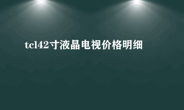 tcl42寸液晶电视价格明细