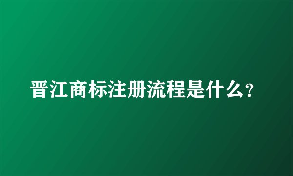 晋江商标注册流程是什么？