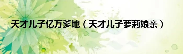 天才儿子亿万爹地（天才儿子萝莉娘亲）