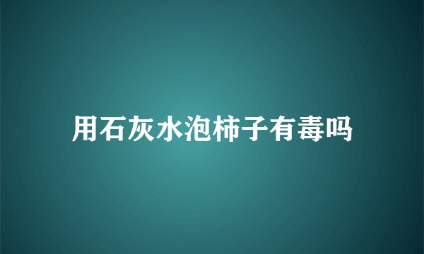 用石灰水泡柿子有毒吗