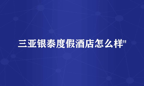 三亚银泰度假酒店怎么样