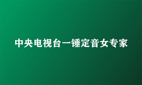 中央电视台一锤定音女专家