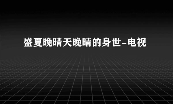 盛夏晚晴天晚晴的身世-电视