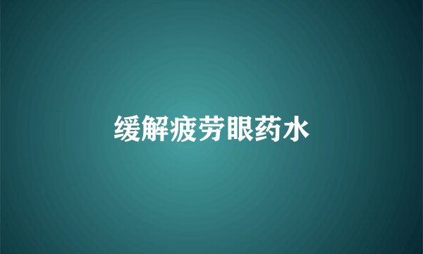 缓解疲劳眼药水
