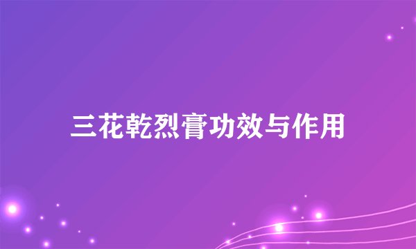 三花乾烈膏功效与作用