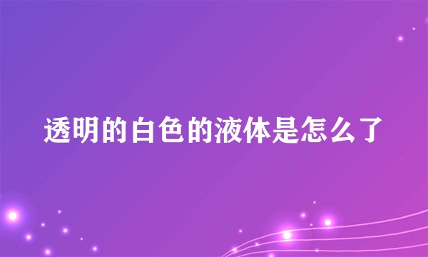 透明的白色的液体是怎么了