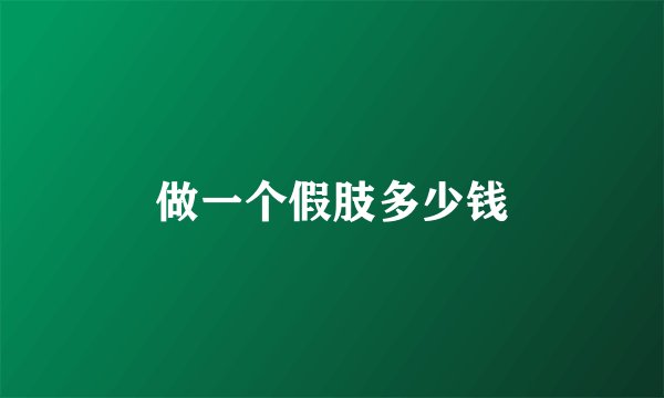 做一个假肢多少钱