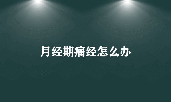 月经期痛经怎么办