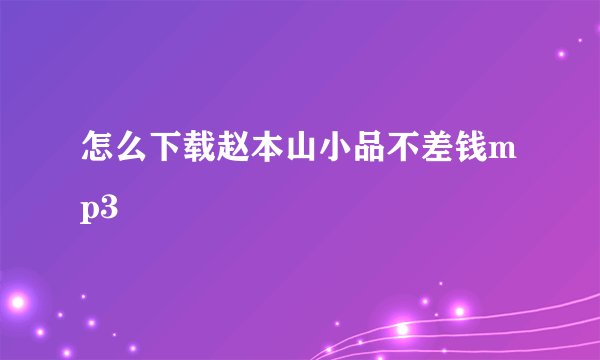 怎么下载赵本山小品不差钱mp3