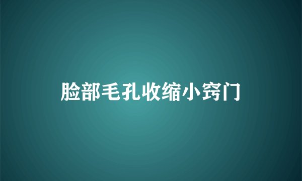 脸部毛孔收缩小窍门