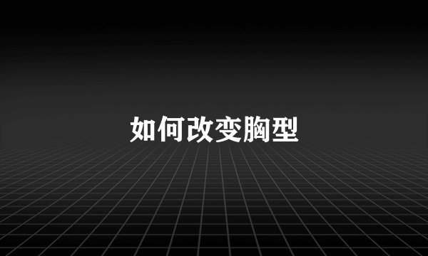 如何改变胸型