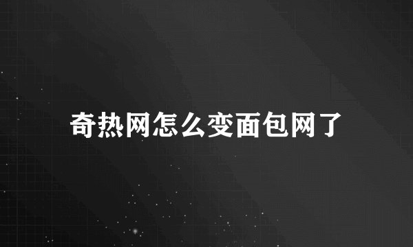奇热网怎么变面包网了
