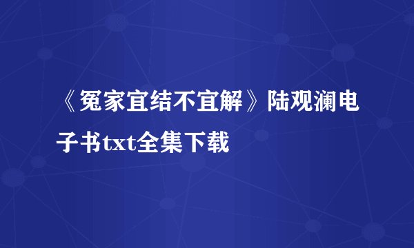 《冤家宜结不宜解》陆观澜电子书txt全集下载