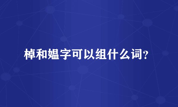棹和媪字可以组什么词？