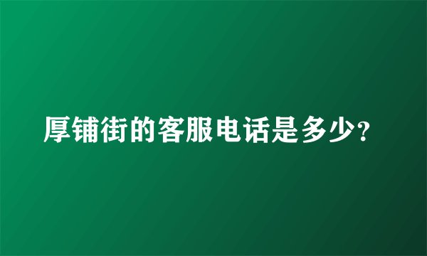 厚铺街的客服电话是多少？